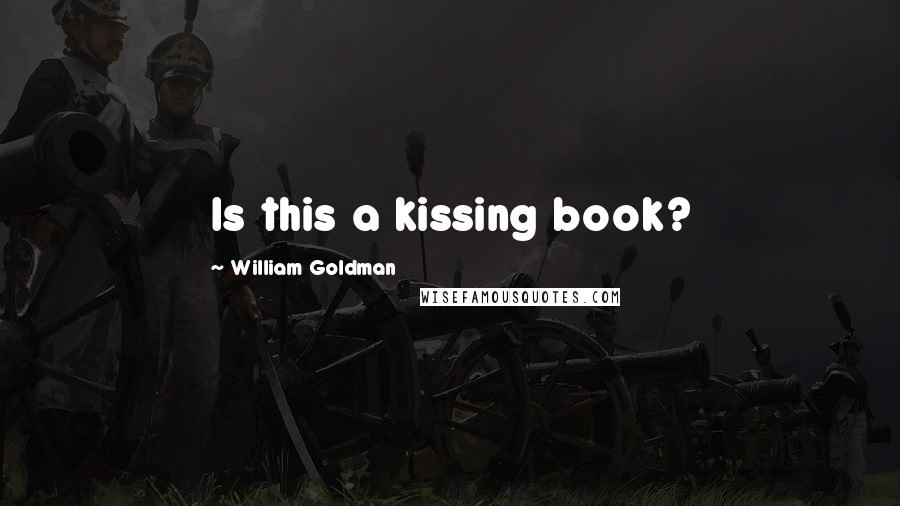 William Goldman Quotes: Is this a kissing book?