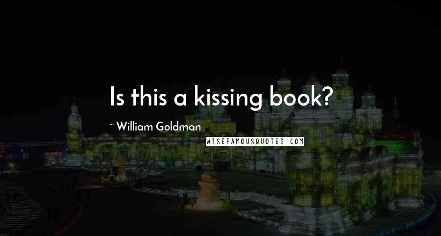 William Goldman Quotes: Is this a kissing book?