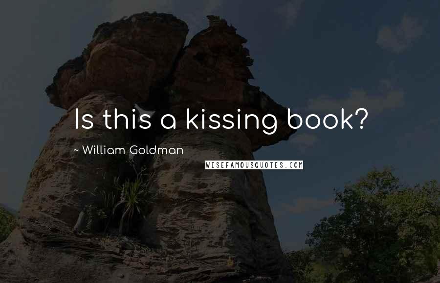 William Goldman Quotes: Is this a kissing book?