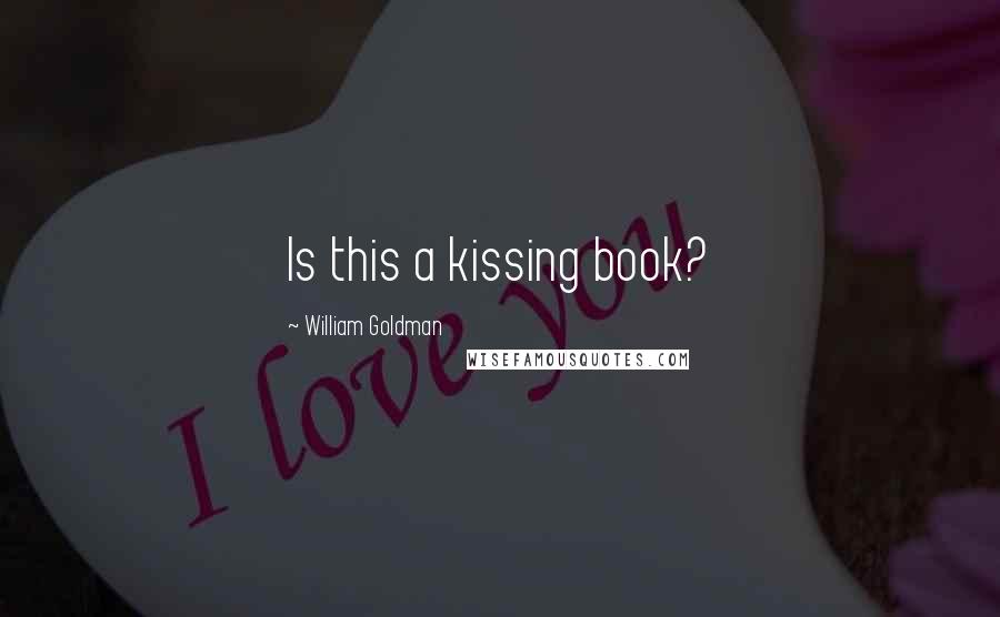 William Goldman Quotes: Is this a kissing book?
