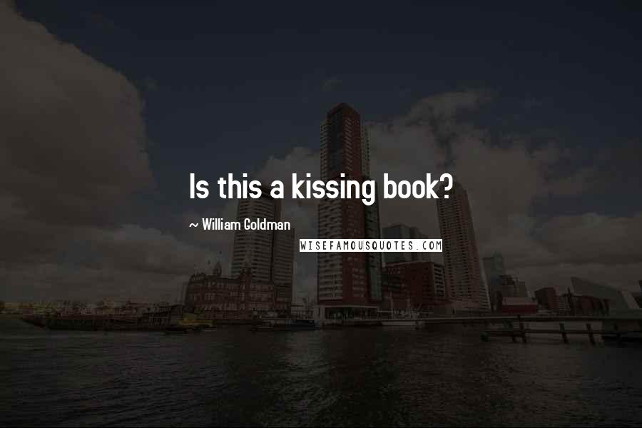 William Goldman Quotes: Is this a kissing book?