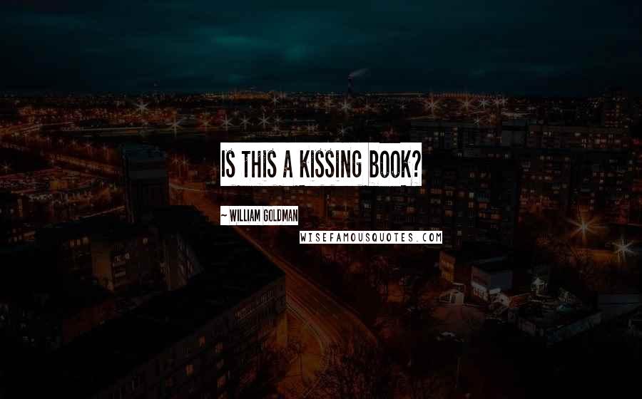 William Goldman Quotes: Is this a kissing book?