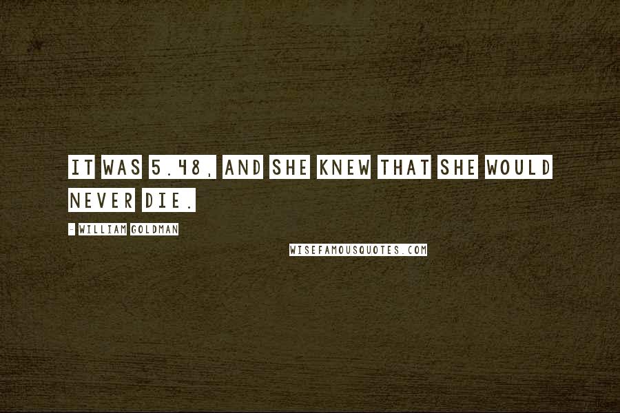 William Goldman Quotes: It was 5.48, and she knew that she would never die.