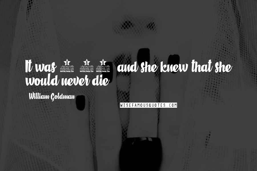 William Goldman Quotes: It was 5.48, and she knew that she would never die.