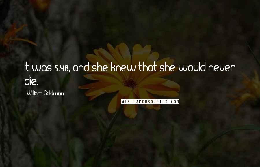 William Goldman Quotes: It was 5.48, and she knew that she would never die.