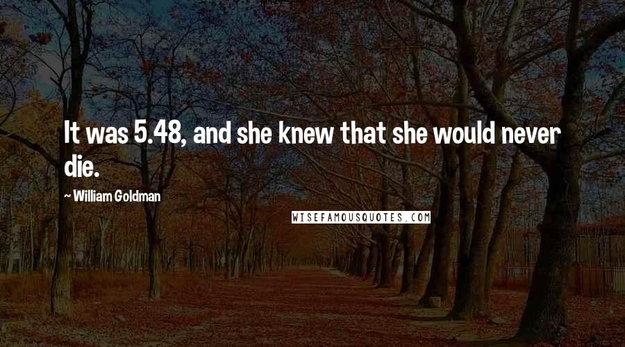 William Goldman Quotes: It was 5.48, and she knew that she would never die.