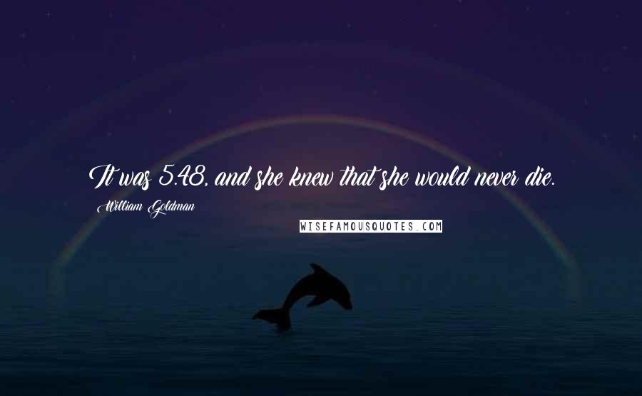 William Goldman Quotes: It was 5.48, and she knew that she would never die.