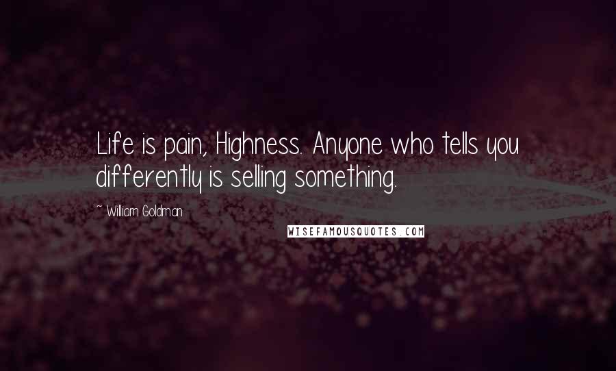 William Goldman Quotes: Life is pain, Highness. Anyone who tells you differently is selling something.