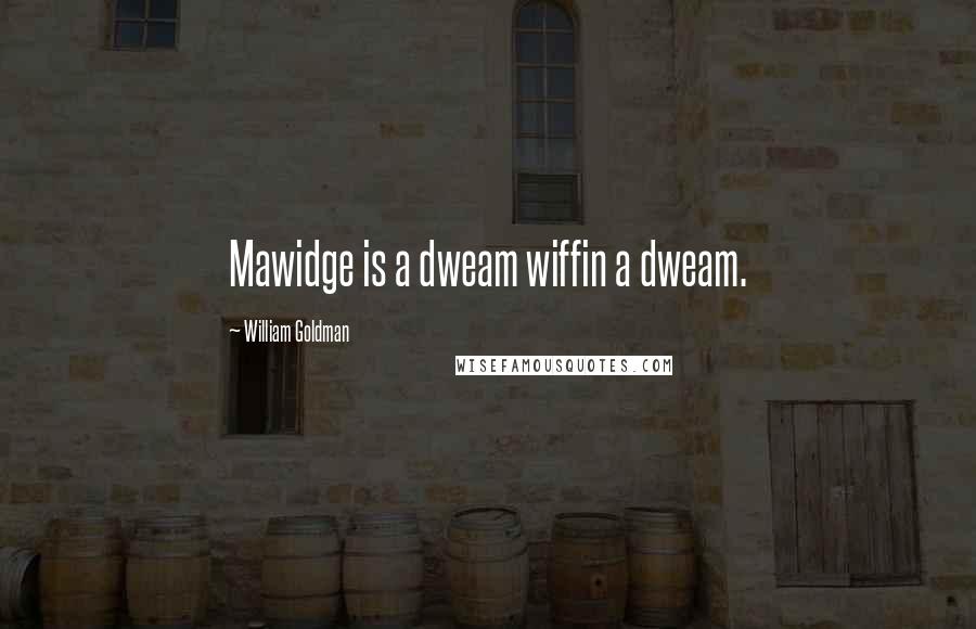 William Goldman Quotes: Mawidge is a dweam wiffin a dweam.