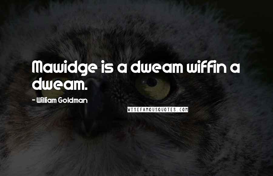 William Goldman Quotes: Mawidge is a dweam wiffin a dweam.