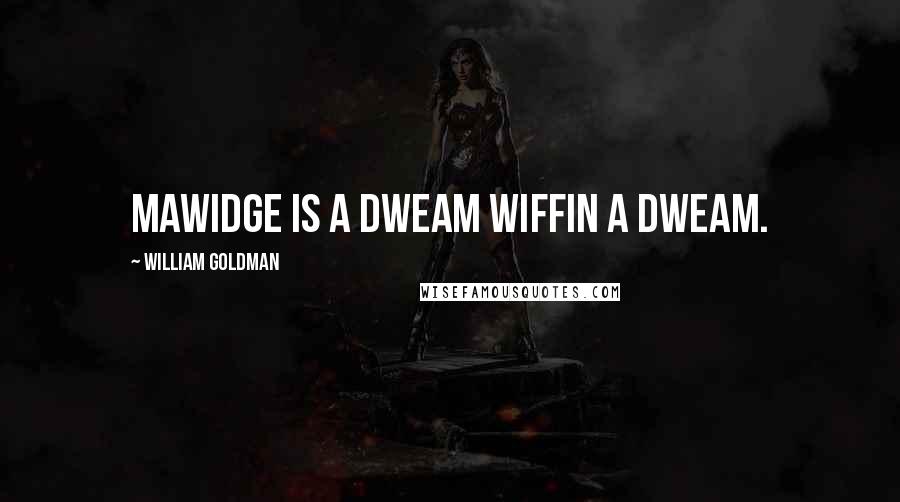 William Goldman Quotes: Mawidge is a dweam wiffin a dweam.