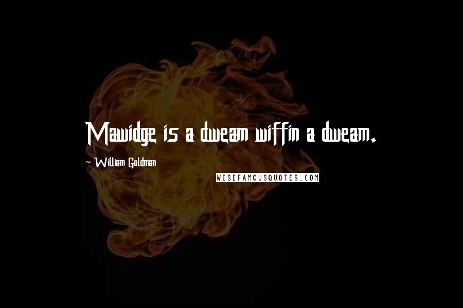 William Goldman Quotes: Mawidge is a dweam wiffin a dweam.
