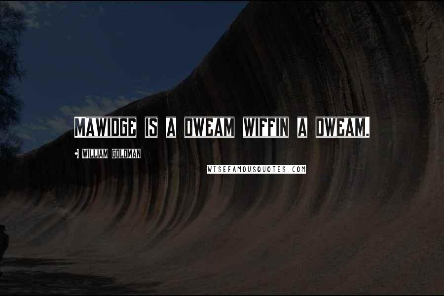 William Goldman Quotes: Mawidge is a dweam wiffin a dweam.