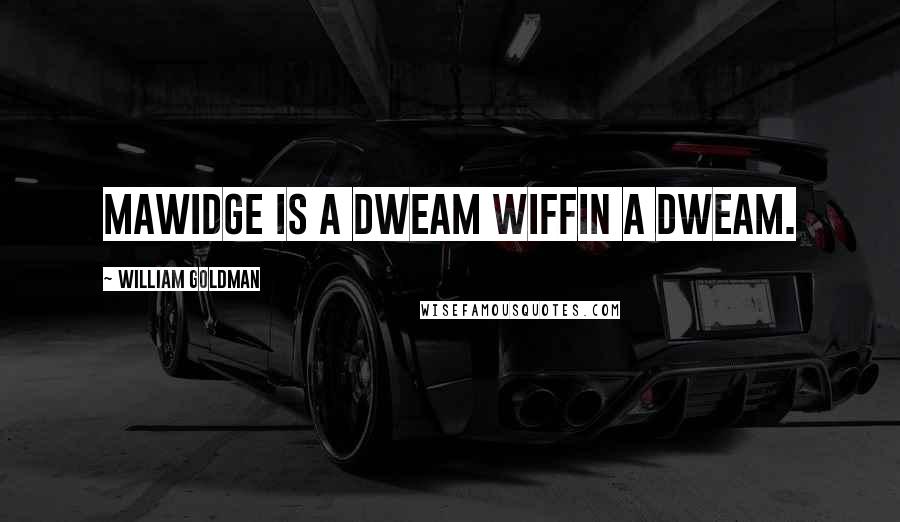 William Goldman Quotes: Mawidge is a dweam wiffin a dweam.