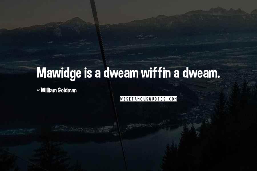 William Goldman Quotes: Mawidge is a dweam wiffin a dweam.