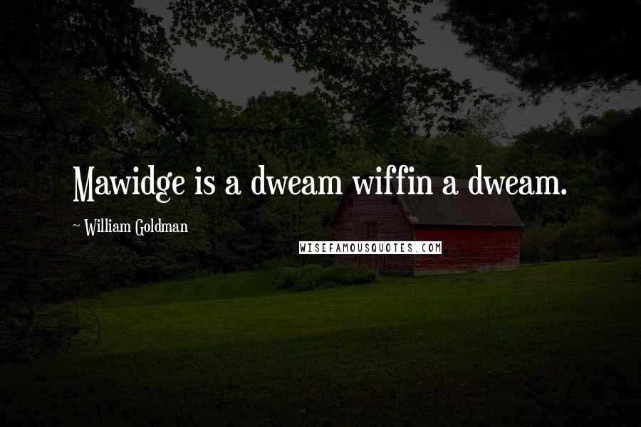 William Goldman Quotes: Mawidge is a dweam wiffin a dweam.