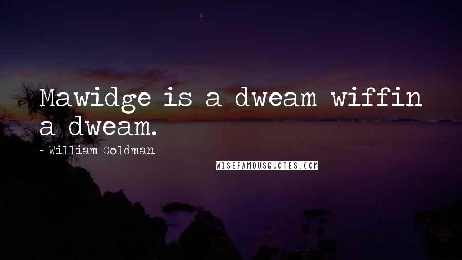 William Goldman Quotes: Mawidge is a dweam wiffin a dweam.