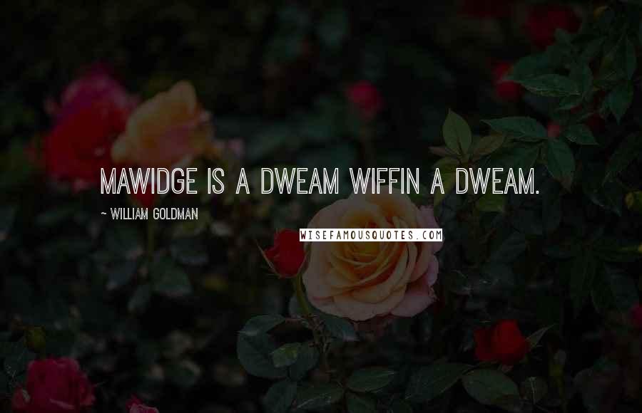 William Goldman Quotes: Mawidge is a dweam wiffin a dweam.