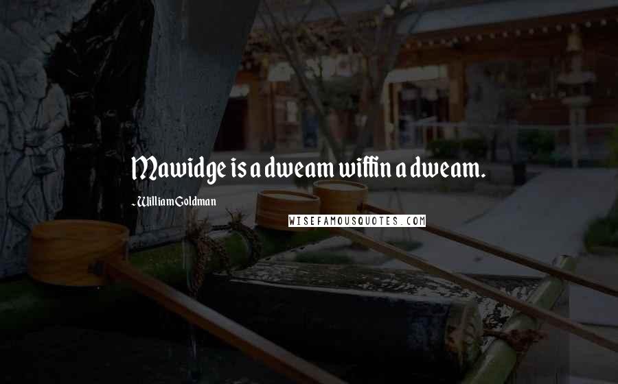 William Goldman Quotes: Mawidge is a dweam wiffin a dweam.