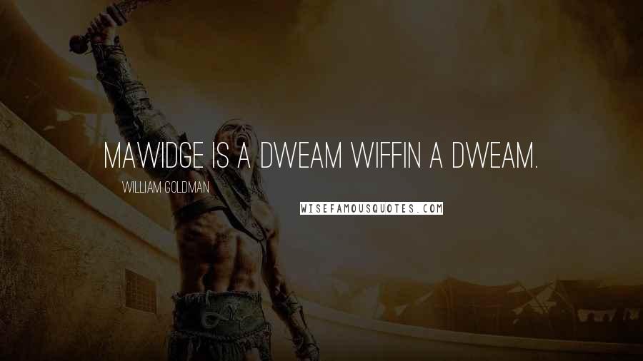 William Goldman Quotes: Mawidge is a dweam wiffin a dweam.