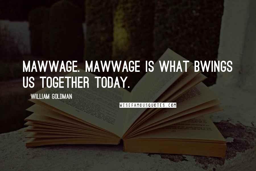William Goldman Quotes: Mawwage. Mawwage is what bwings us together today.
