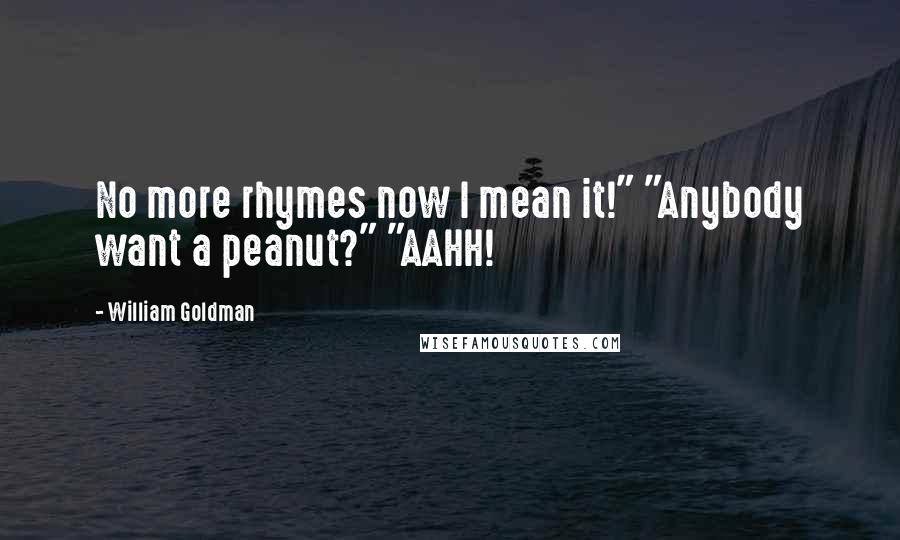 William Goldman Quotes: No more rhymes now I mean it!" "Anybody want a peanut?" "AAHH!