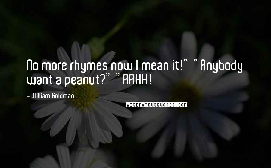 William Goldman Quotes: No more rhymes now I mean it!" "Anybody want a peanut?" "AAHH!