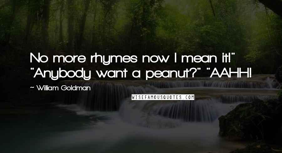 William Goldman Quotes: No more rhymes now I mean it!" "Anybody want a peanut?" "AAHH!