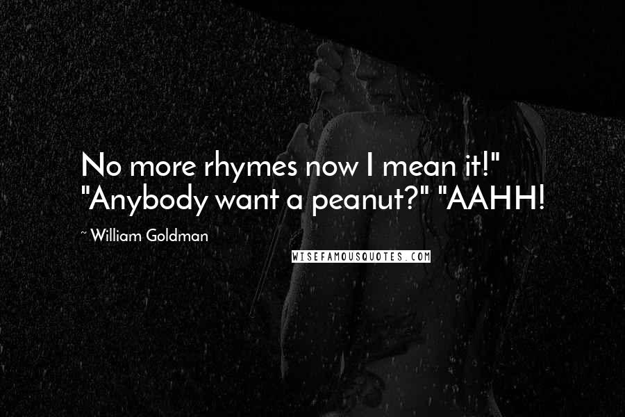 William Goldman Quotes: No more rhymes now I mean it!" "Anybody want a peanut?" "AAHH!
