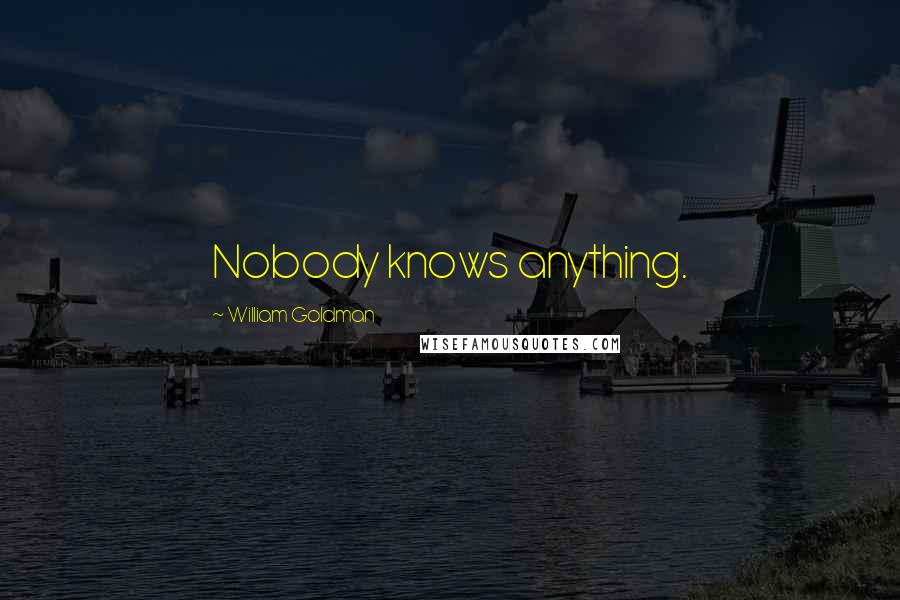 William Goldman Quotes: Nobody knows anything.