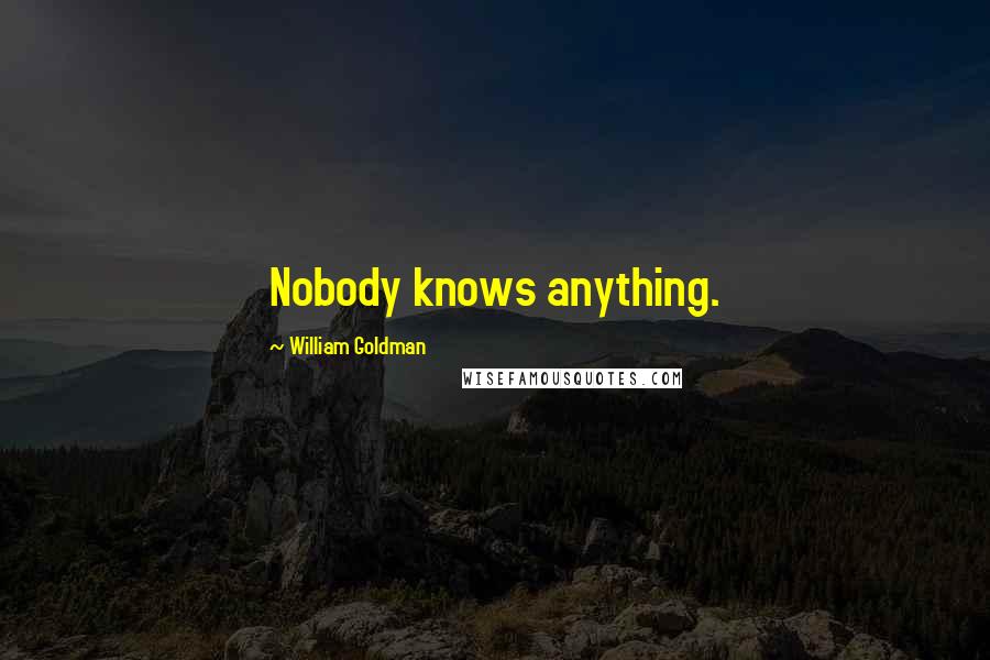 William Goldman Quotes: Nobody knows anything.