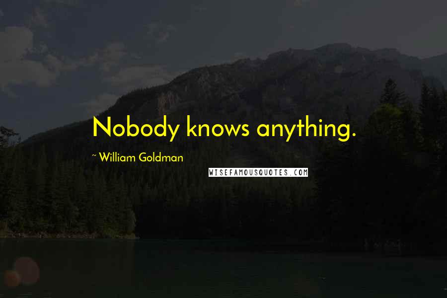 William Goldman Quotes: Nobody knows anything.