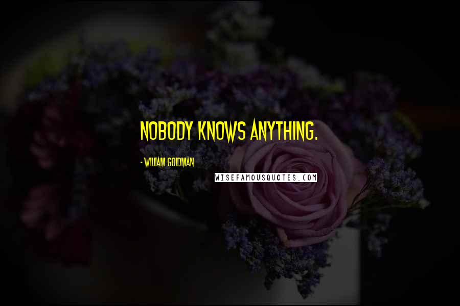 William Goldman Quotes: Nobody knows anything.