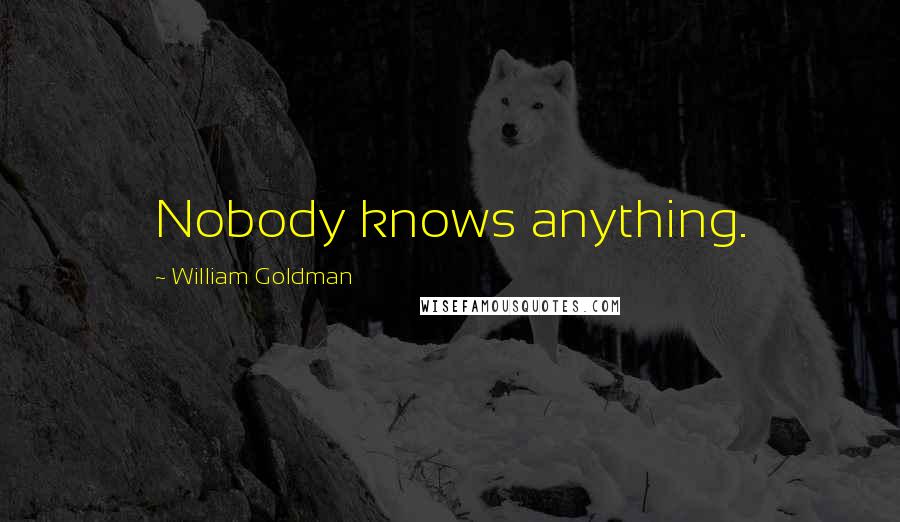 William Goldman Quotes: Nobody knows anything.