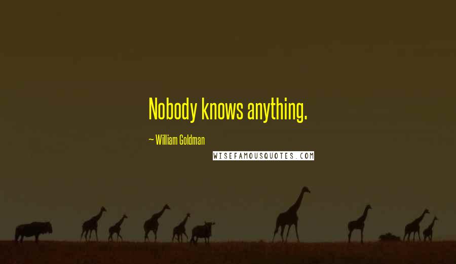 William Goldman Quotes: Nobody knows anything.