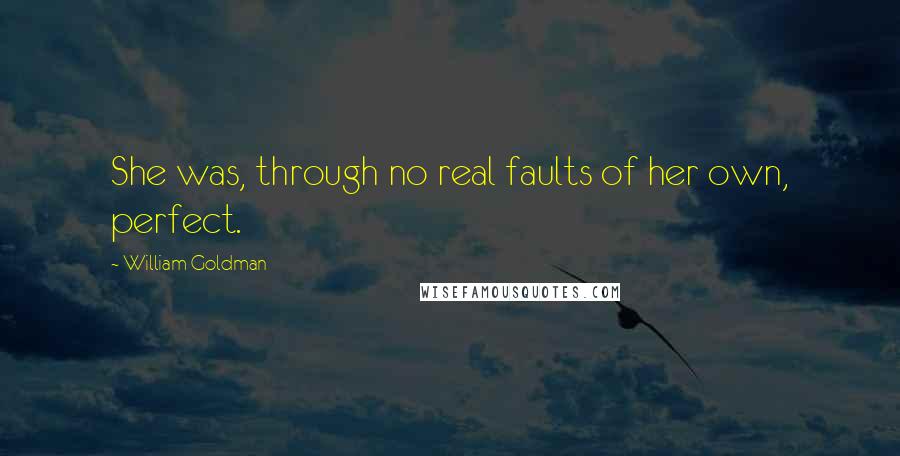 William Goldman Quotes: She was, through no real faults of her own, perfect.