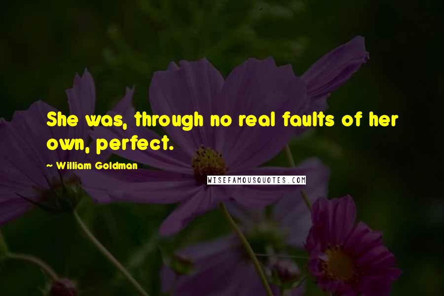 William Goldman Quotes: She was, through no real faults of her own, perfect.