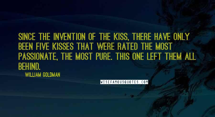 William Goldman Quotes: Since the invention of the kiss, there have only been five kisses that were rated the most passionate, the most pure. This one left them all behind.