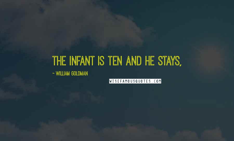 William Goldman Quotes: The infant is ten and he stays,