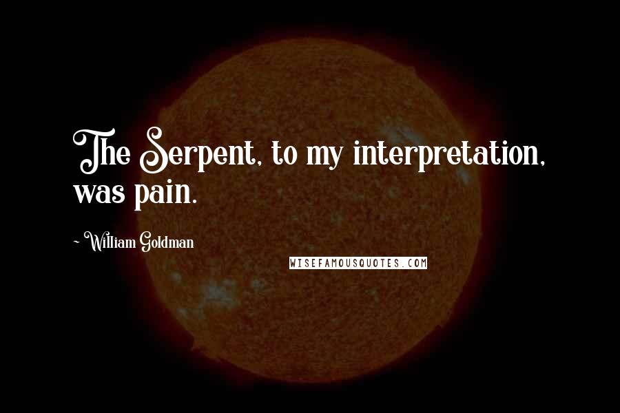 William Goldman Quotes: The Serpent, to my interpretation, was pain.