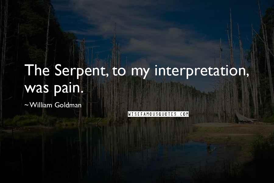 William Goldman Quotes: The Serpent, to my interpretation, was pain.