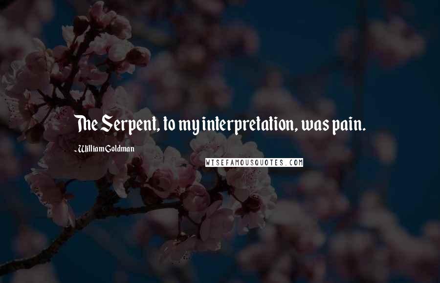 William Goldman Quotes: The Serpent, to my interpretation, was pain.