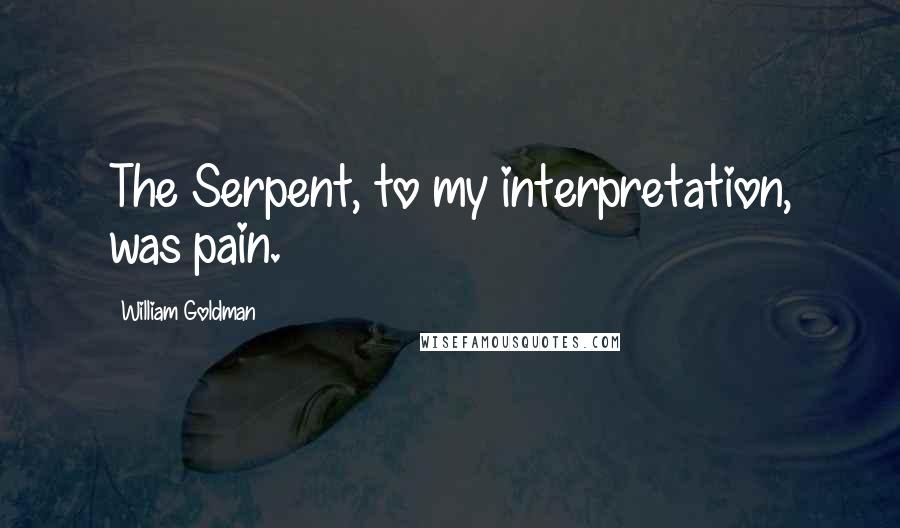 William Goldman Quotes: The Serpent, to my interpretation, was pain.