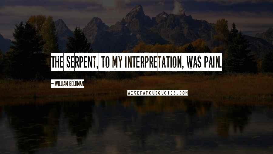 William Goldman Quotes: The Serpent, to my interpretation, was pain.