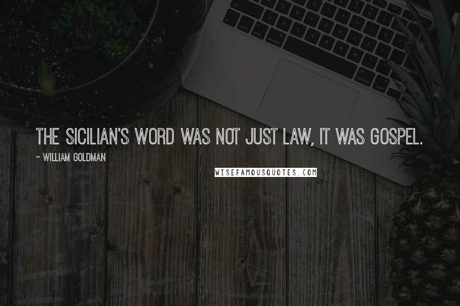 William Goldman Quotes: The Sicilian's word was not just law, it was gospel.