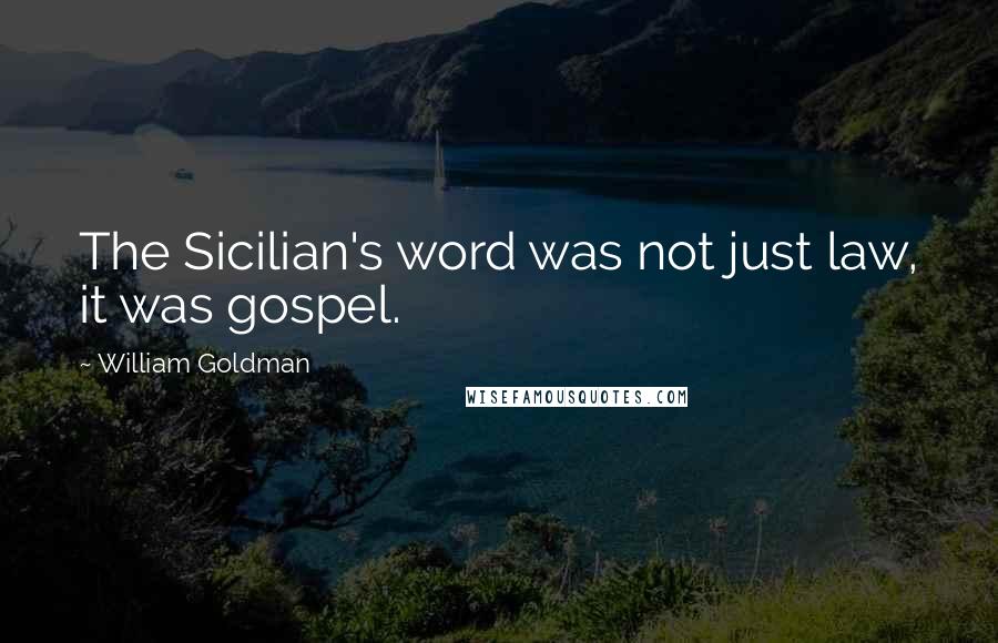 William Goldman Quotes: The Sicilian's word was not just law, it was gospel.