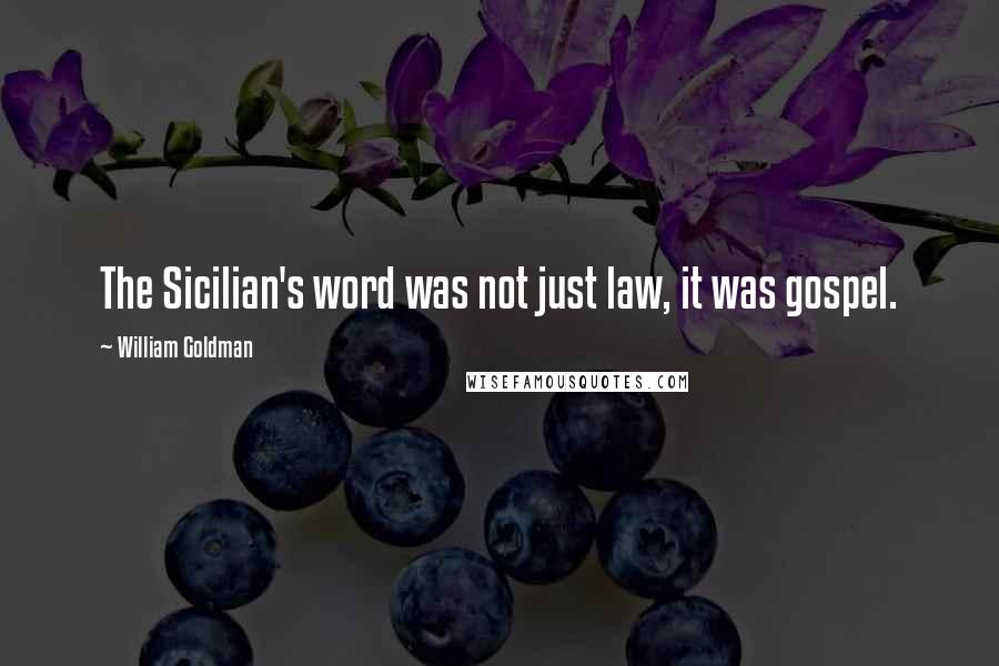 William Goldman Quotes: The Sicilian's word was not just law, it was gospel.