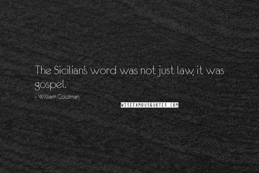 William Goldman Quotes: The Sicilian's word was not just law, it was gospel.