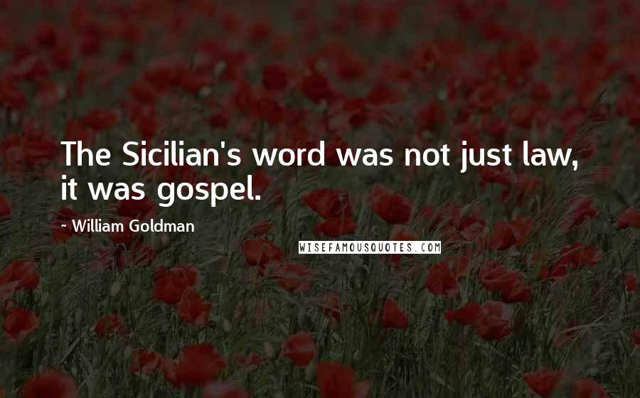 William Goldman Quotes: The Sicilian's word was not just law, it was gospel.