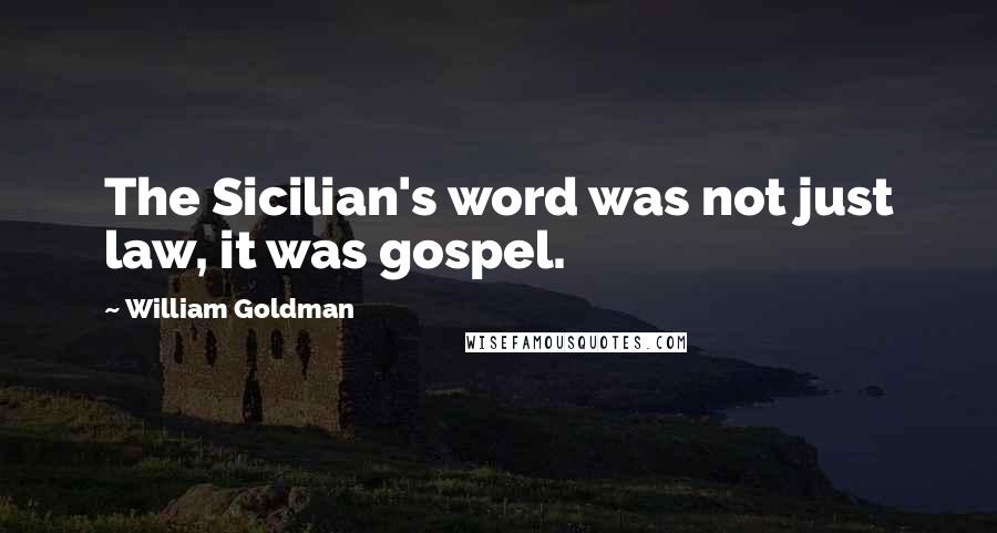 William Goldman Quotes: The Sicilian's word was not just law, it was gospel.